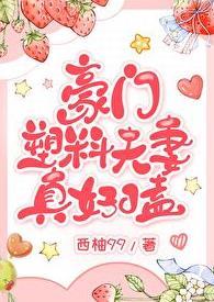 豪门塑料夫妻真好嗑 言情书吧