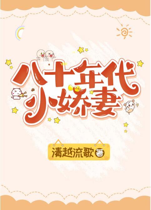 八十年代小娇妻清越歌流全文免费